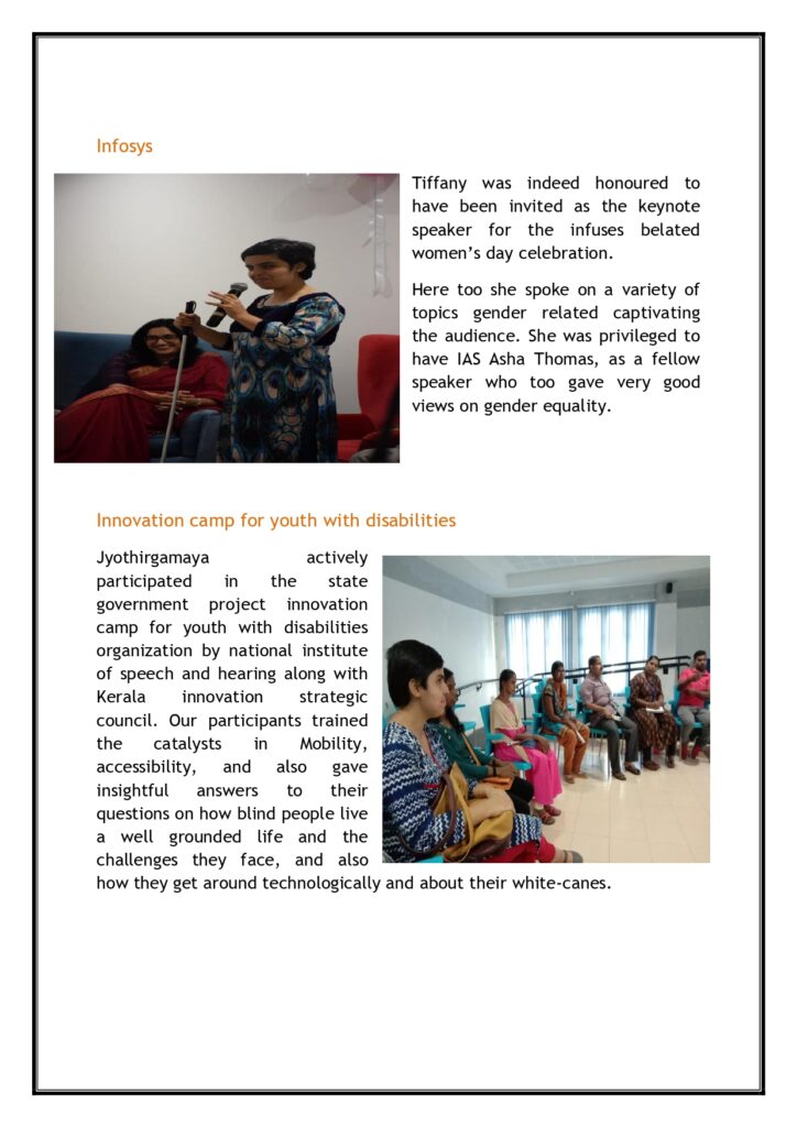 Infosys
Tiffany was indeed honoured to have been invited as the keynote speaker for the infuses belated women’s day celebration.
Here too she spoke on a variety of topics gender related captivating the audience. She was privileged to have IAS Asha Thomas, as a fellow speaker who too gave very good views on gender equality.
Innovation camp for youth with disabilities
Jyothirgamaya actively participated in the state government project innovation camp for youth with disabilities organization by national institute of speech and hearing along with Kerala innovation strategic council. Our participants trained the catalysts in Mobility, accessibility, and also gave insightful answers to their questions on how blind people live a well grounded life and the challenges they face, and also how they get around technologically and about their white-canes.